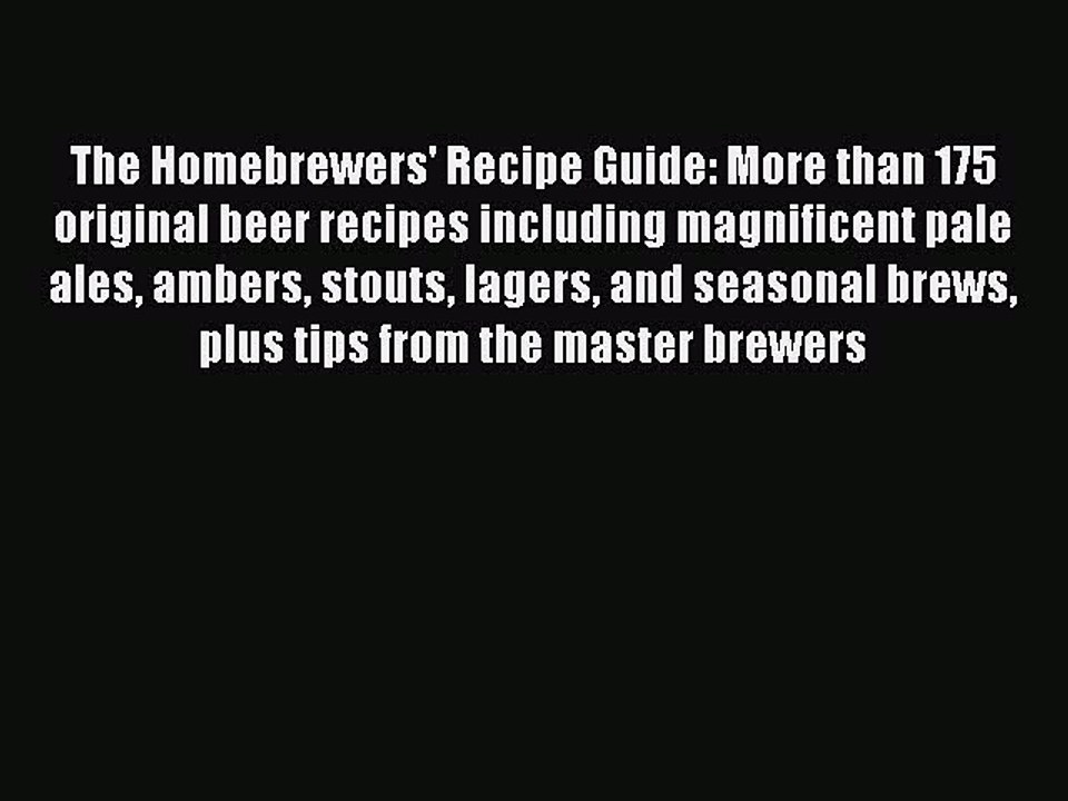 Download The Homebrewers' Recipe Guide: More than 175 original beer recipes including magnificent