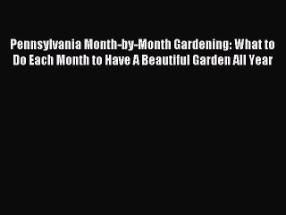 Read Pennsylvania Month-by-Month Gardening: What to Do Each Month to Have A Beautiful Garden