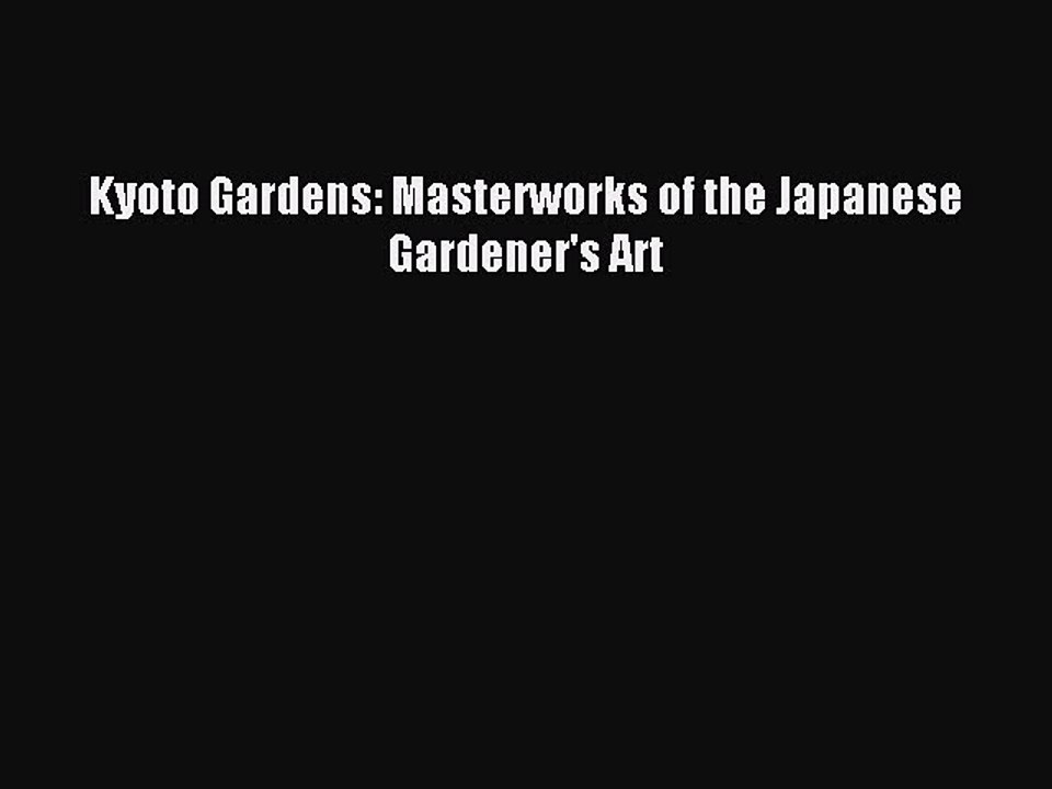 Download Kyoto Gardens: Masterworks of the Japanese Gardener's Art PDF Free