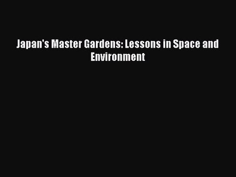Read Japan's Master Gardens: Lessons in Space and Environment Ebook Online