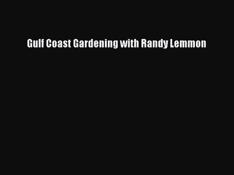 Read Gulf Coast Gardening with Randy Lemmon PDF Online