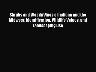 Read Shrubs and Woody Vines of Indiana and the Midwest: Identification Wildlife Values and