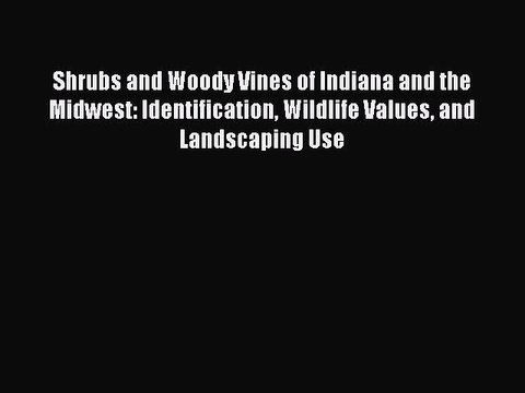 Read Shrubs and Woody Vines of Indiana and the Midwest: Identification Wildlife Values and