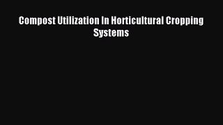 Read Compost Utilization In Horticultural Cropping Systems Ebook Free