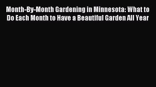 Read Month-By-Month Gardening in Minnesota: What to Do Each Month to Have a Beautiful Garden