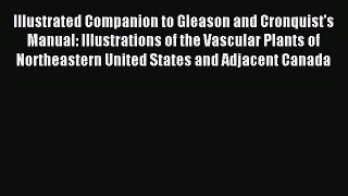 Read Illustrated Companion to Gleason and Cronquist's Manual: Illustrations of the Vascular