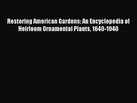 Read Restoring American Gardens: An Encyclopedia of Heirloom Ornamental Plants 1640-1940 Ebook