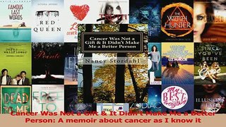 Read  Cancer Was Not a Gift  It Didnt Make Me a Better Person A memoir about cancer as I know PDF Free