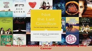 Download  Not The Last Goodbye On Life Death Healing And Cancer PDF Online