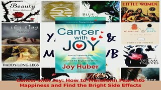 Download  Cancer with Joy How to Transform Fear into Happiness and Find the Bright Side Effects PDF Online