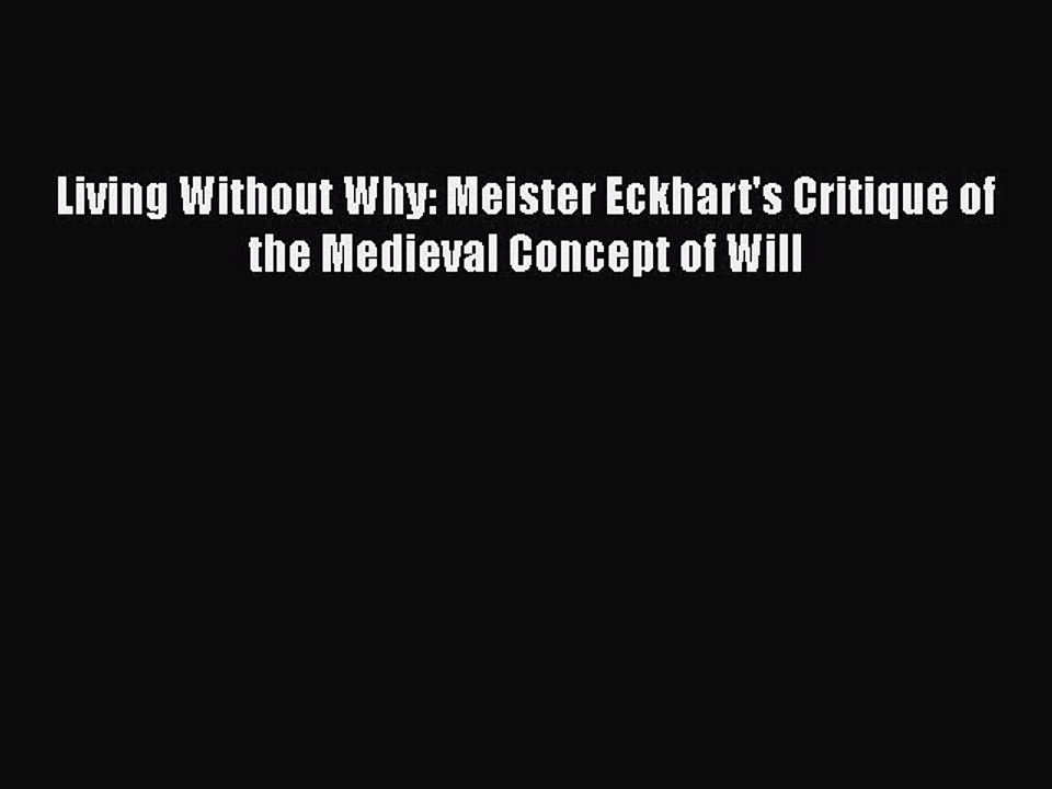 Download Living Without Why: Meister Eckhart's Critique of the Medieval Concept of Will Free