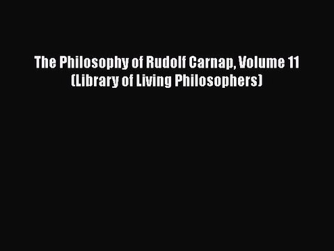 Download The Philosophy of Rudolf Carnap Volume 11 (Library of Living Philosophers) Free Books