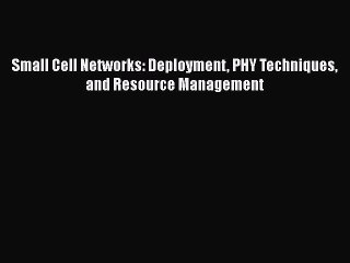 Read Small Cell Networks: Deployment PHY Techniques and Resource Management Ebook Online