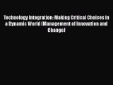 Read Technology Integration: Making Critical Choices in a Dynamic World (Management of Innovation