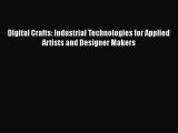 Read Digital Crafts: Industrial Technologies for Applied Artists and Designer Makers Ebook