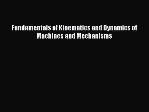 Read Fundamentals of Kinematics and Dynamics of Machines and Mechanisms Ebook Free