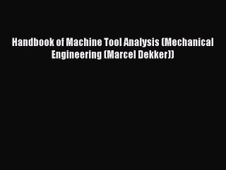 Read Handbook of Machine Tool Analysis (Mechanical Engineering (Marcel Dekker)) Ebook Free