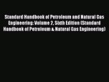 Read Standard Handbook of Petroleum and Natural Gas Engineering: Volume 2 Sixth Edition (Standard