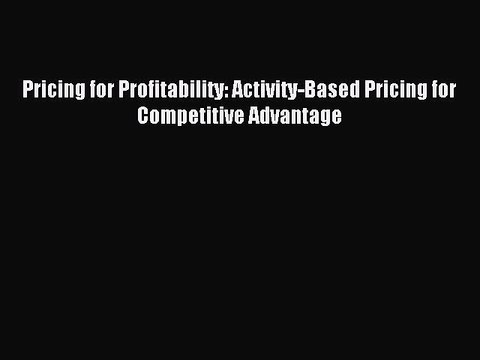 Read Pricing for Profitability: Activity-Based Pricing for Competitive Advantage Ebook Free