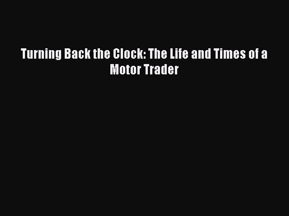 Read Turning Back the Clock: The Life and Times of a Motor Trader Ebook Free