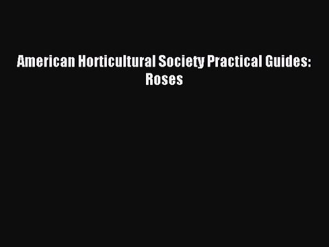 Read American Horticultural Society Practical Guides: Roses Ebook Online