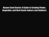 Download Burpee Seed Starter: A Guide to Growing Flower Vegetable and Herb Seeds Indoors and