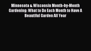 Read Minnesota & Wisconsin Month-by-Month Gardening: What to Do Each Month to Have A Beautiful