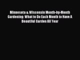 Read Minnesota & Wisconsin Month-by-Month Gardening: What to Do Each Month to Have A Beautiful