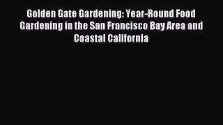 Read Golden Gate Gardening: Year-Round Food Gardening in the San Francisco Bay Area and Coastal