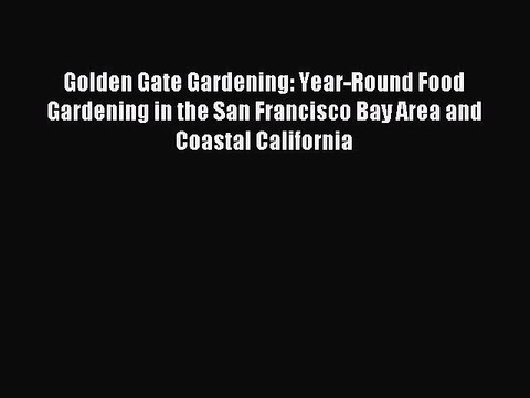 Read Golden Gate Gardening: Year-Round Food Gardening in the San Francisco Bay Area and Coastal