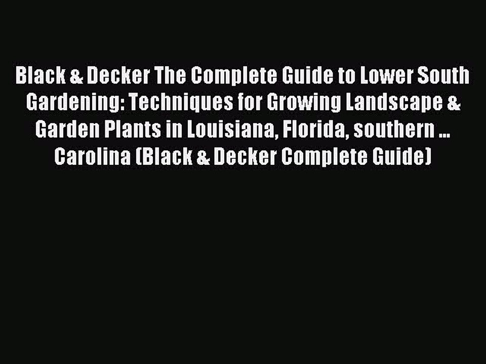 Read Black & Decker The Complete Guide to Lower South Gardening: Techniques for Growing Landscape