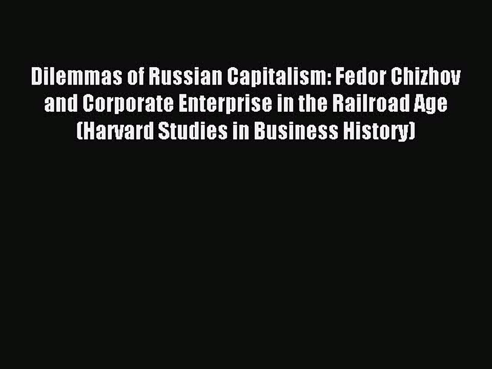 Read Dilemmas of Russian Capitalism: Fedor Chizhov and Corporate Enterprise in the Railroad