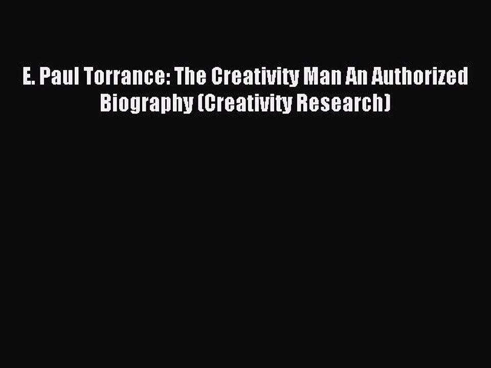 Read E. Paul Torrance: The Creativity Man An Authorized Biography (Creativity Research) Ebook