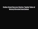 Read Forbes Great Success Stories: Twelve Tales of Victory Wrested from Defeat PDF Online