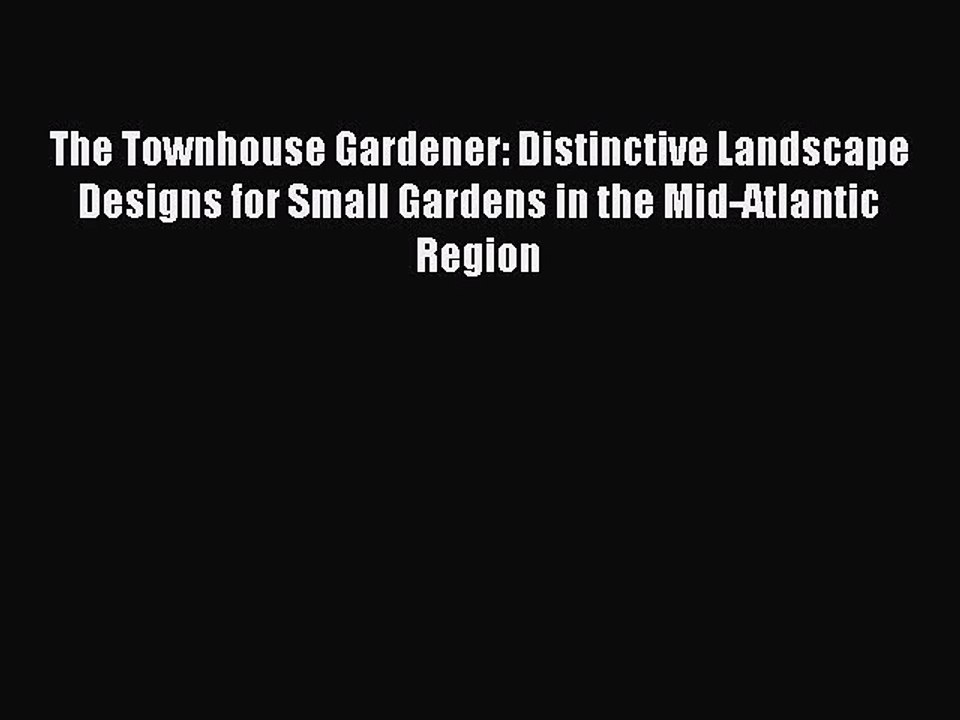Read The Townhouse Gardener: Distinctive Landscape Designs for Small Gardens in the Mid-Atlantic