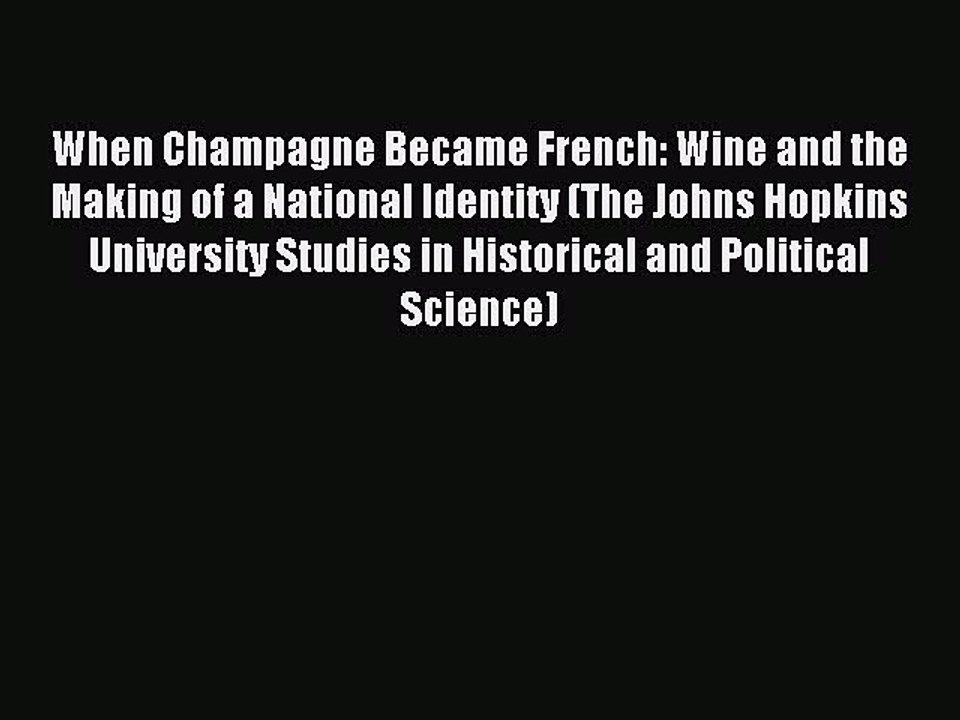 Read When Champagne Became French: Wine and the Making of a National Identity (The Johns Hopkins