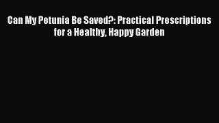 Read Can My Petunia Be Saved?: Practical Prescriptions for a Healthy Happy Garden Ebook Free