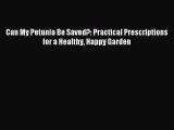 Read Can My Petunia Be Saved?: Practical Prescriptions for a Healthy Happy Garden Ebook Free