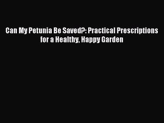 Read Can My Petunia Be Saved?: Practical Prescriptions for a Healthy Happy Garden Ebook Free