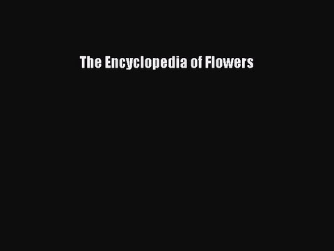 Read The Encyclopedia of Flowers PDF Free