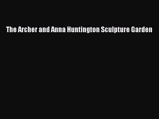 Download The Archer and Anna Huntington Sculpture Garden PDF Online
