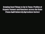 Read Growing Good Things to Eat in Texas: Profiles of Organic Farmers and Ranchers across the