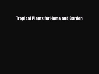 Read Tropical Plants for Home and Garden Ebook Free