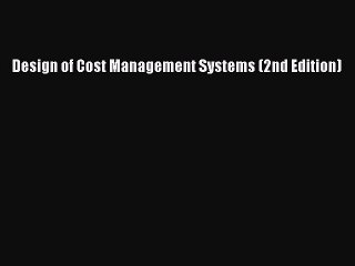 Read Design of Cost Management Systems (2nd Edition) Ebook Free