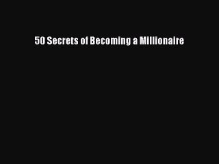 Read 50 Secrets of Becoming a Millionaire PDF Free