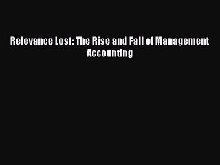 Download Relevance Lost: The Rise and Fall of Management Accounting PDF Free