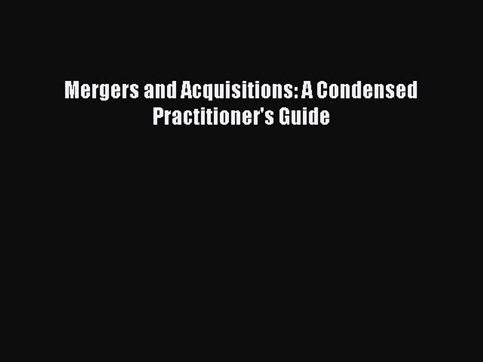 Read Mergers and Acquisitions: A Condensed Practitioner's Guide Ebook Free