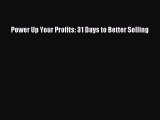 Read Power Up Your Profits: 31 Days to Better Selling Ebook Free