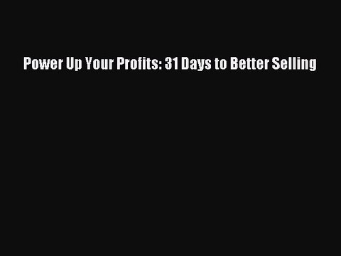 Read Power Up Your Profits: 31 Days to Better Selling Ebook Free