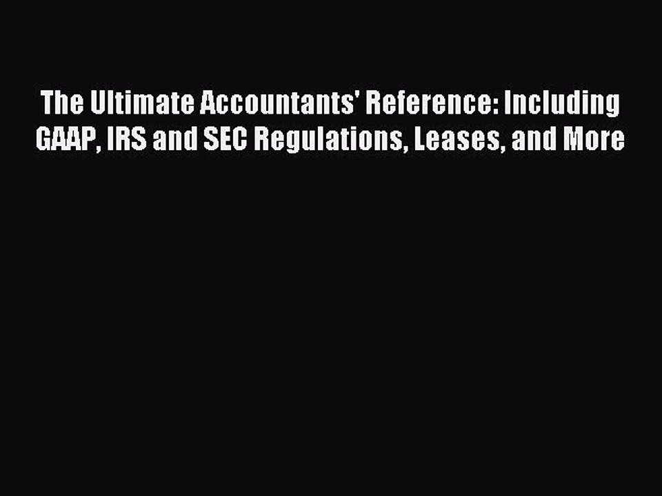 Read The Ultimate Accountants' Reference: Including GAAP IRS and SEC Regulations Leases and